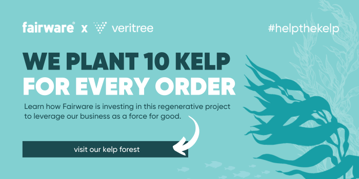 fairware x veritree
we plant 10 kelp for every order
