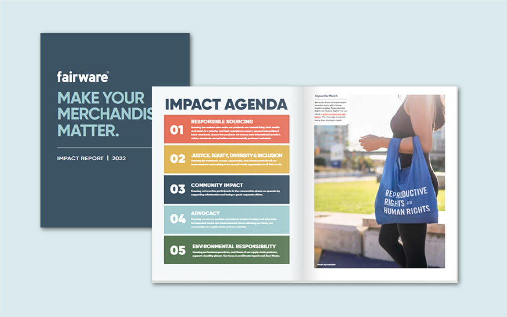 example of the Fairware 2022 Impact Report - Cover reads "Fairware make your merch matter. impact report | 2022. Followed by a spread that shows the Impact Agenda.